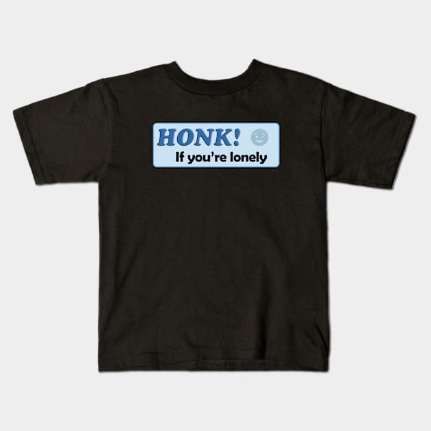 Honk If You're Lonely Kids T-Shirt by TomsTreasures